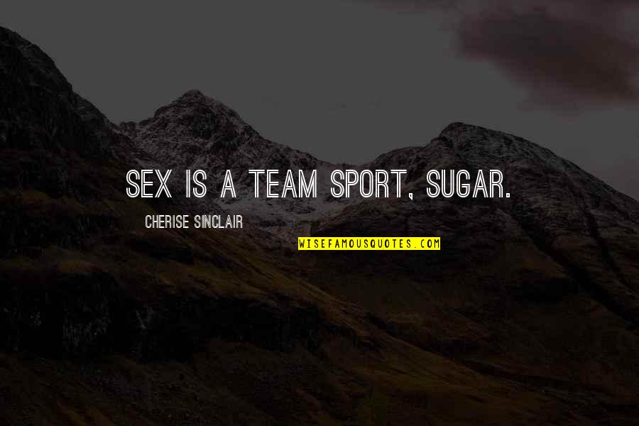 A Team Sport Quotes By Cherise Sinclair: Sex is a team sport, sugar.