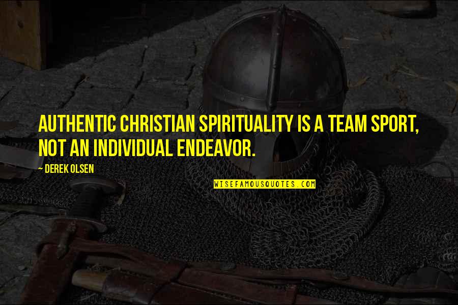 A Team Sport Quotes By Derek Olsen: Authentic Christian spirituality is a team sport, not