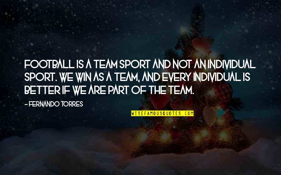 A Team Sport Quotes By Fernando Torres: Football is a team sport and not an