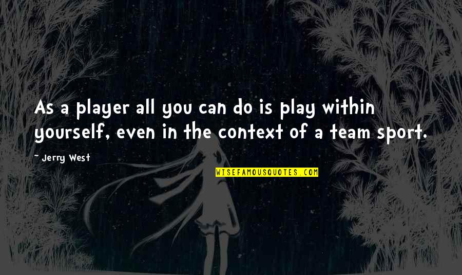 A Team Sport Quotes By Jerry West: As a player all you can do is