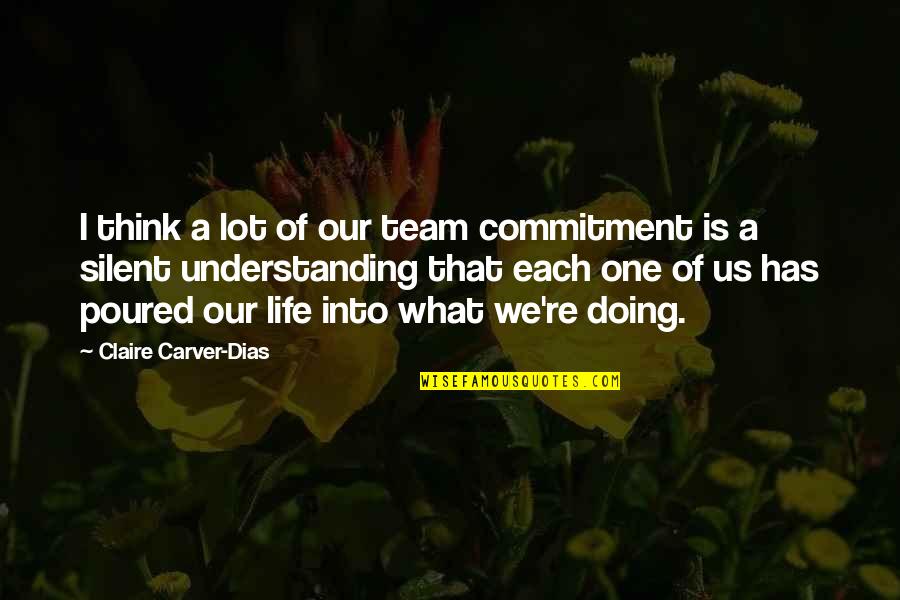 A Teamwork Quotes By Claire Carver-Dias: I think a lot of our team commitment