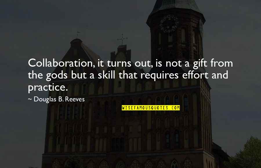 A Teamwork Quotes By Douglas B. Reeves: Collaboration, it turns out, is not a gift