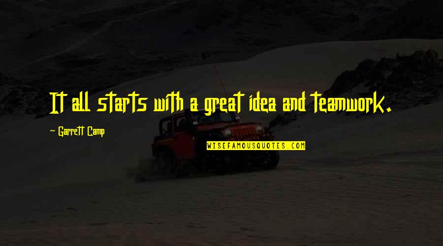 A Teamwork Quotes By Garrett Camp: It all starts with a great idea and