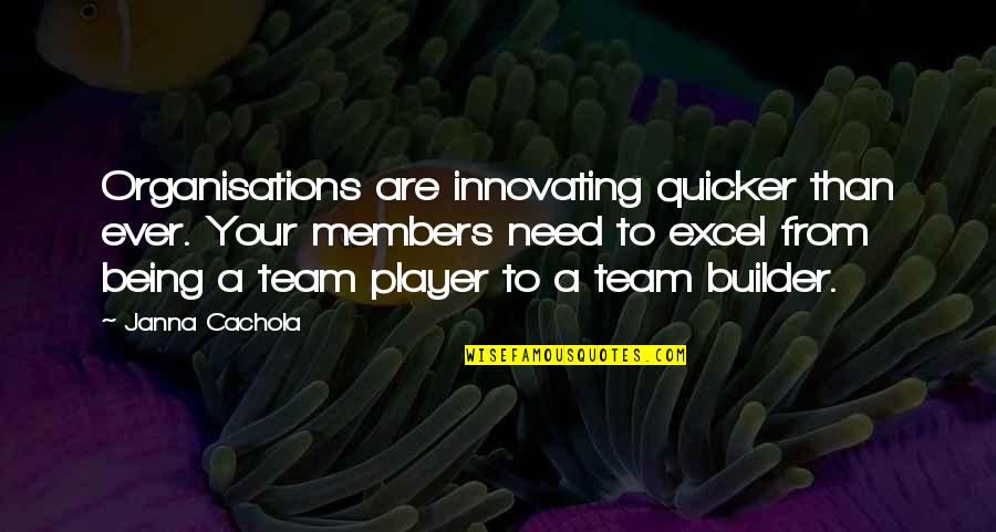 A Teamwork Quotes By Janna Cachola: Organisations are innovating quicker than ever. Your members