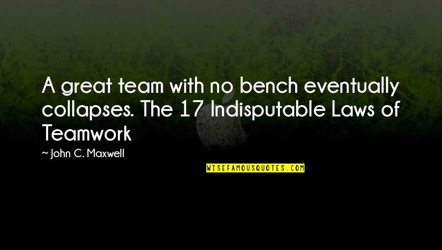 A Teamwork Quotes By John C. Maxwell: A great team with no bench eventually collapses.