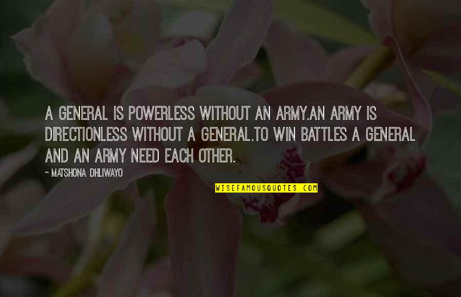 A Teamwork Quotes By Matshona Dhliwayo: A general is powerless without an army.An army