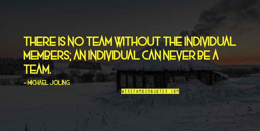 A Teamwork Quotes By Michael Joling: There is no team without the individual members;