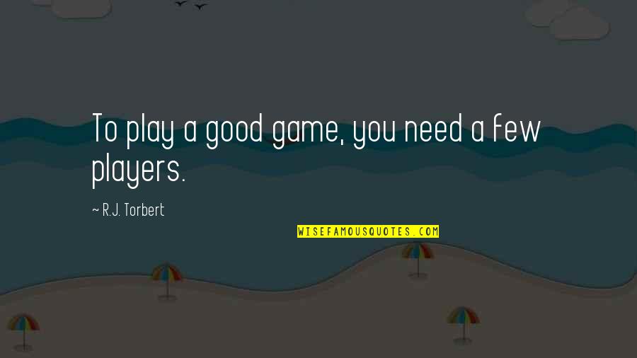 A Teamwork Quotes By R.J. Torbert: To play a good game, you need a