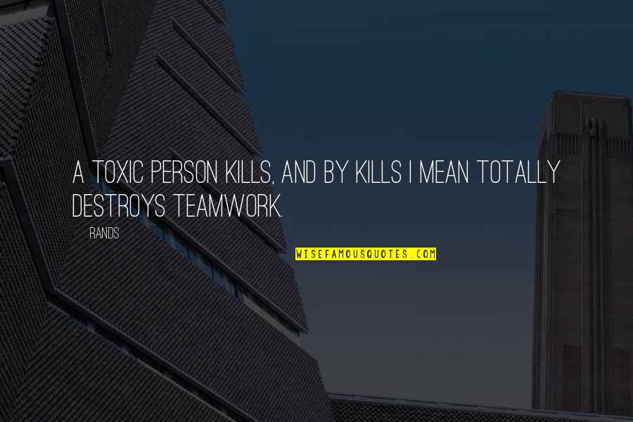 A Teamwork Quotes By Rands: A toxic person kills, and by kills I