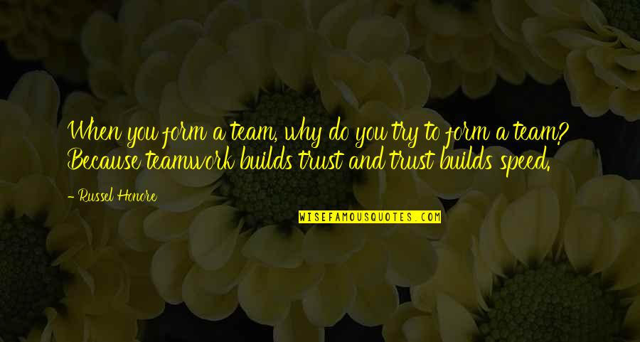 A Teamwork Quotes By Russel Honore: When you form a team, why do you