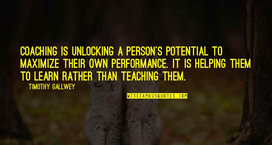 A Teamwork Quotes By Timothy Gallwey: Coaching is unlocking a person's potential to maximize