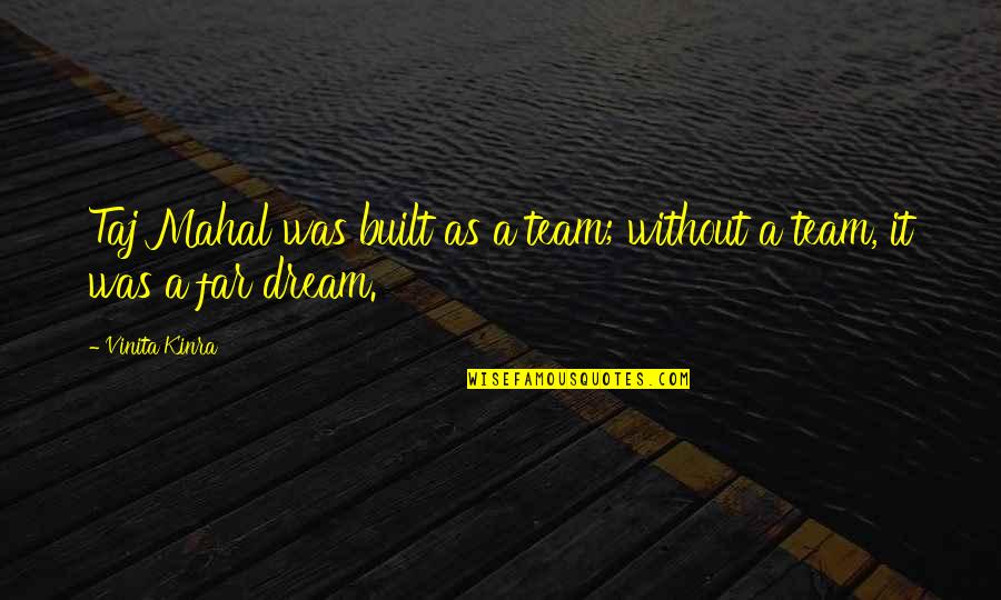 A Teamwork Quotes By Vinita Kinra: Taj Mahal was built as a team; without