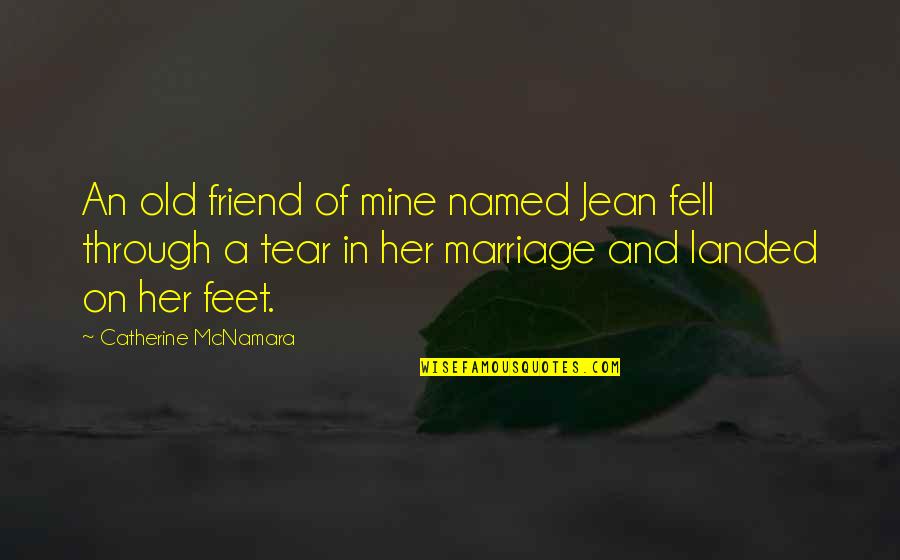 A Tear Fell Quotes By Catherine McNamara: An old friend of mine named Jean fell A Tear Fell Quotes By Catherine McNamara: An old friend of mine named Jean fell