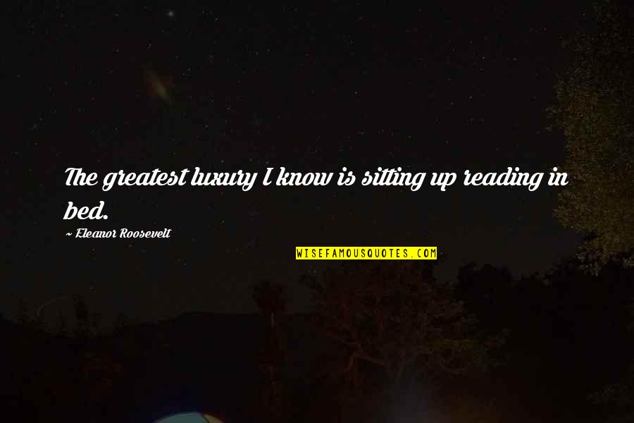 A Tear Fell Quotes By Eleanor Roosevelt: The greatest luxury I know is sitting up A Tear Fell Quotes By Eleanor Roosevelt: The greatest luxury I know is sitting up