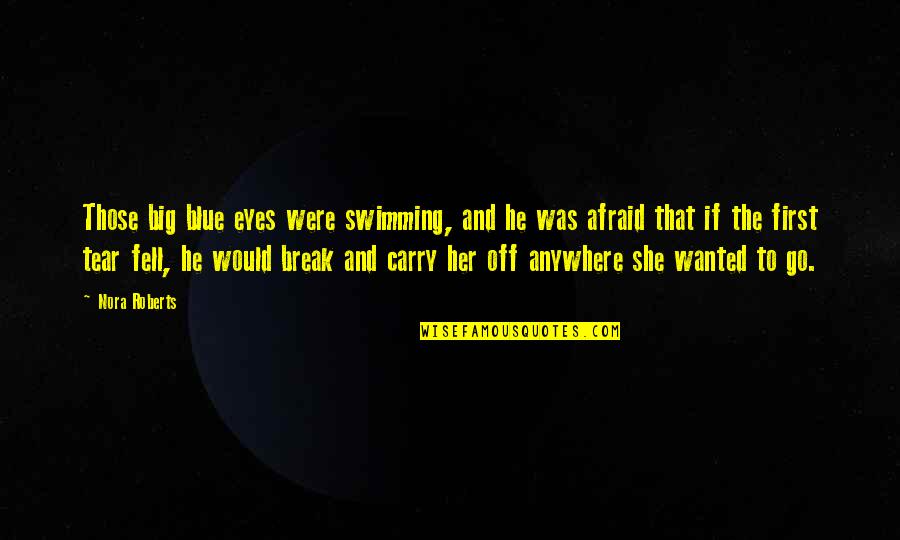 A Tear Fell Quotes By Nora Roberts: Those big blue eyes were swimming, and he A Tear Fell Quotes By Nora Roberts: Those big blue eyes were swimming, and he