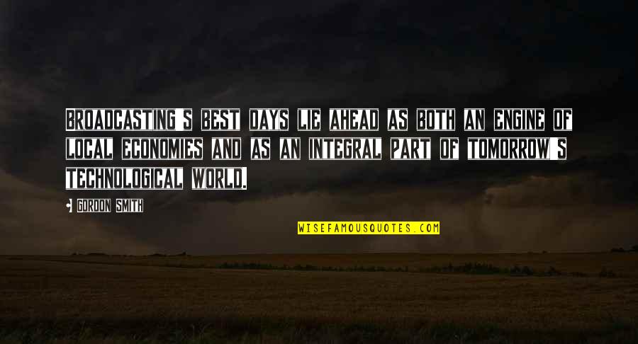 A Technological World Quotes By Gordon Smith: Broadcasting's best days lie ahead as both an