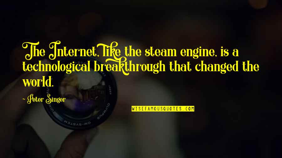 A Technological World Quotes By Peter Singer: The Internet, like the steam engine, is a