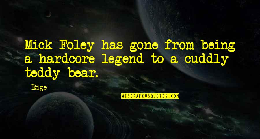 A Teddy Bear Quotes By Edge: Mick Foley has gone from being a hardcore