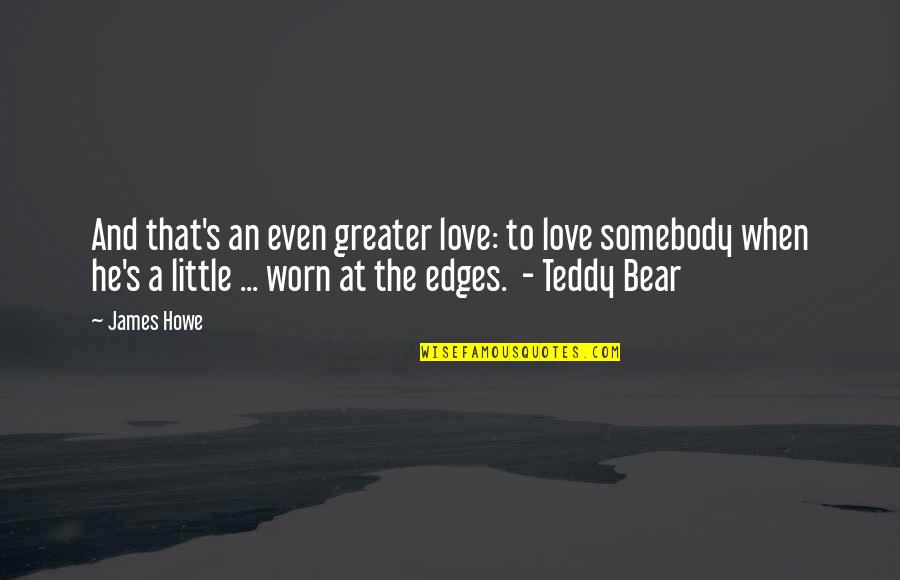 A Teddy Bear Quotes By James Howe: And that's an even greater love: to love