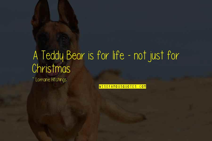 A Teddy Bear Quotes By Lorraine Hitchings: A Teddy Bear is for life - not