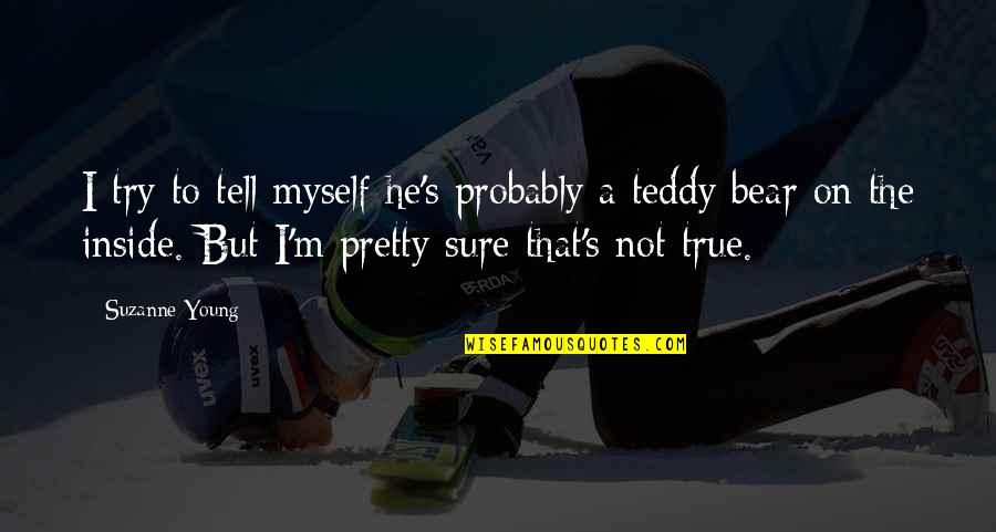 A Teddy Bear Quotes By Suzanne Young: I try to tell myself he's probably a