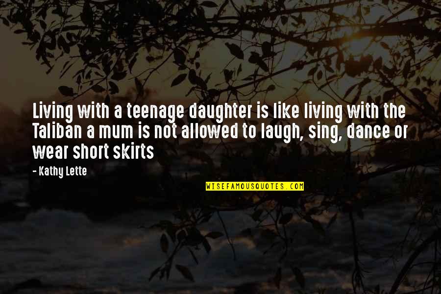 A Teenage Daughter Quotes By Kathy Lette: Living with a teenage daughter is like living