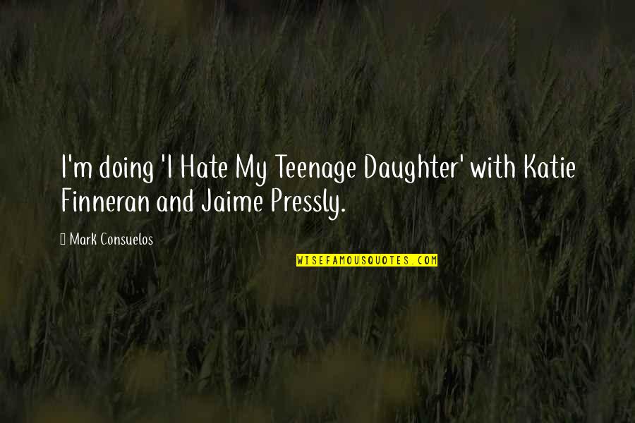 A Teenage Daughter Quotes By Mark Consuelos: I'm doing 'I Hate My Teenage Daughter' with