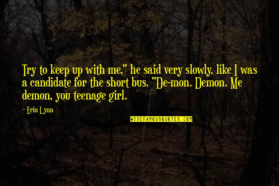 A Teenage Girl Quotes By Erin Lynn: Try to keep up with me," he said