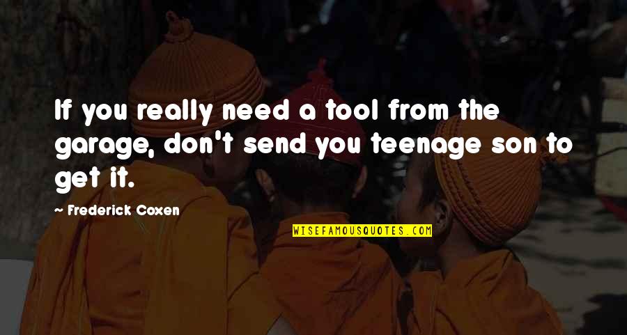 A Teenage Son Quotes By Frederick Coxen: If you really need a tool from the