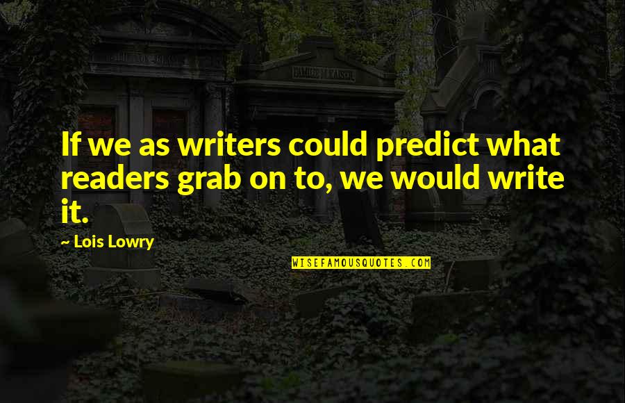 A Temporary Matter Jhumpa Lahiri Quotes By Lois Lowry: If we as writers could predict what readers