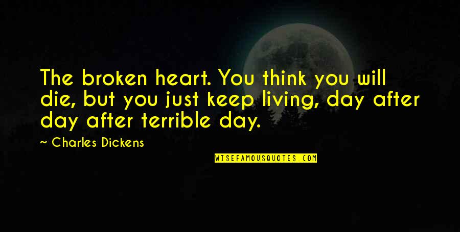 A Terrible Day Quotes By Charles Dickens: The broken heart. You think you will die,