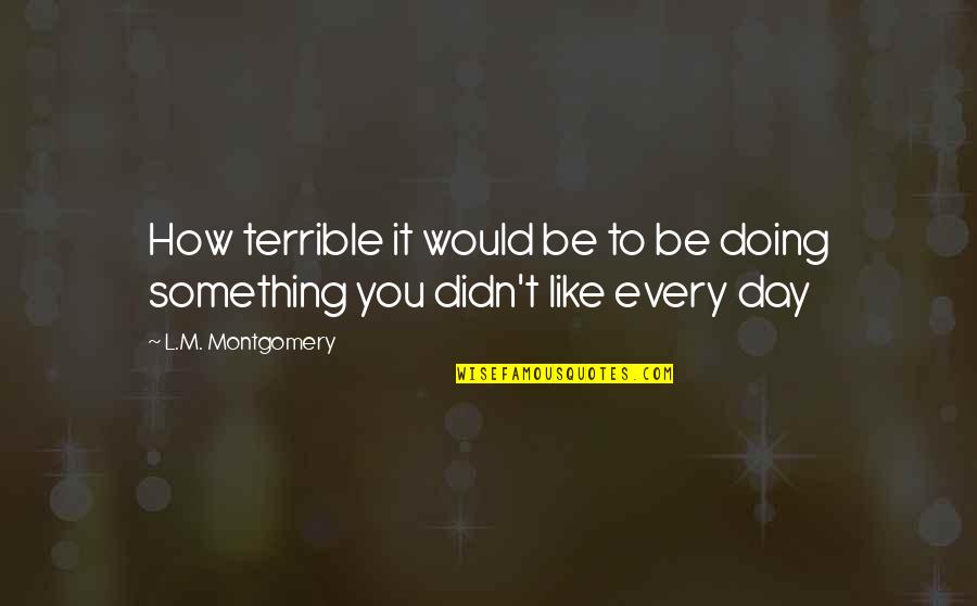 A Terrible Day Quotes By L.M. Montgomery: How terrible it would be to be doing