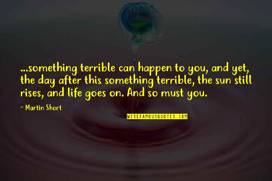 A Terrible Day Quotes By Martin Short: ...something terrible can happen to you, and yet,