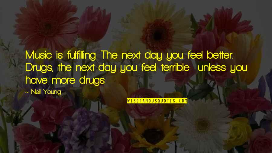 A Terrible Day Quotes By Neil Young: Music is fulfilling. The next day you feel