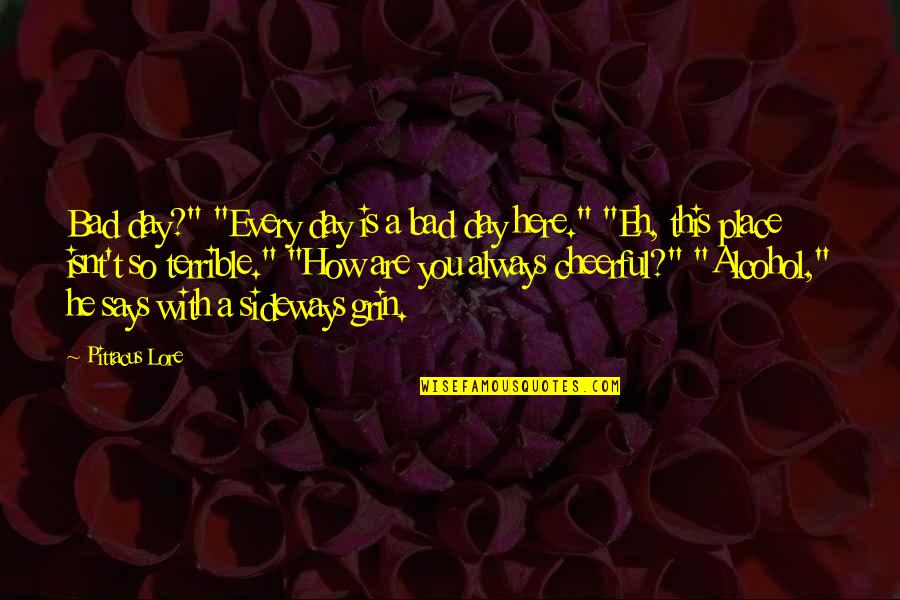 A Terrible Day Quotes By Pittacus Lore: Bad day?" "Every day is a bad day