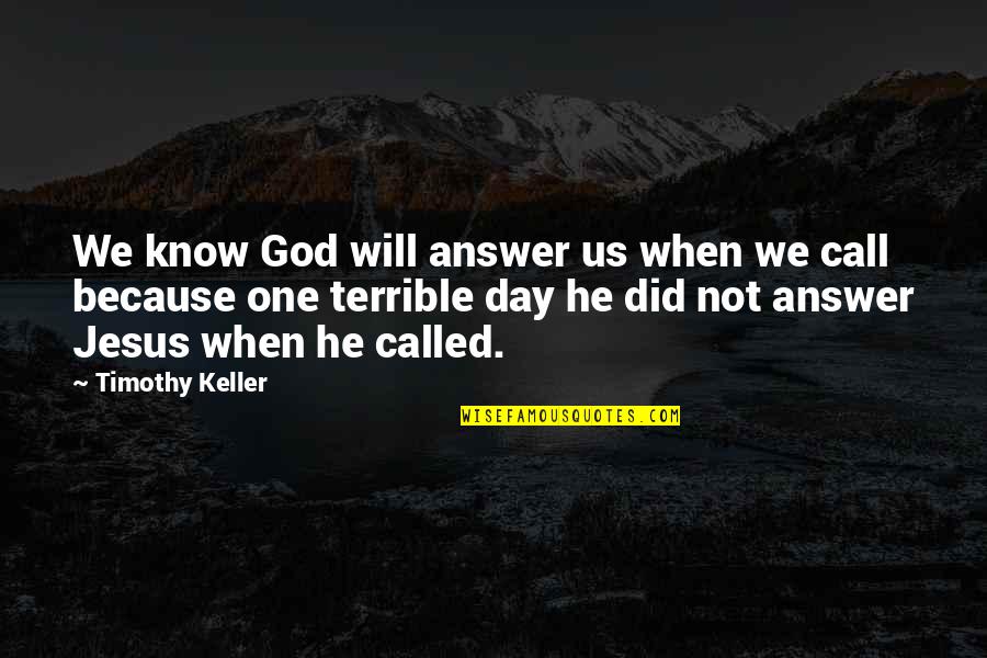 A Terrible Day Quotes By Timothy Keller: We know God will answer us when we