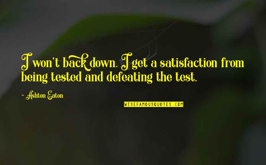 A Test Quotes By Ashton Eaton: I won't back down. I get a satisfaction