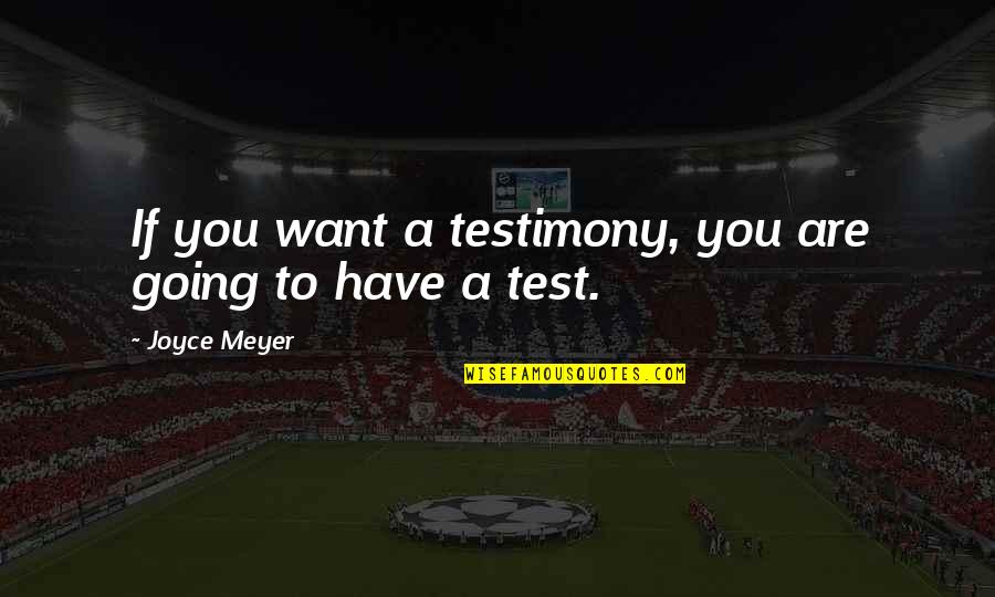 A Test Quotes By Joyce Meyer: If you want a testimony, you are going
