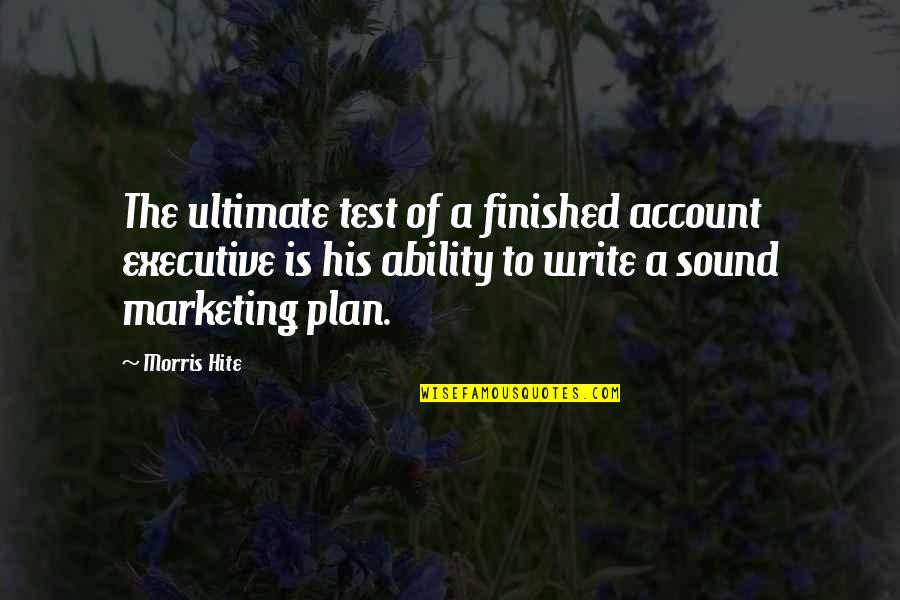 A Test Quotes By Morris Hite: The ultimate test of a finished account executive