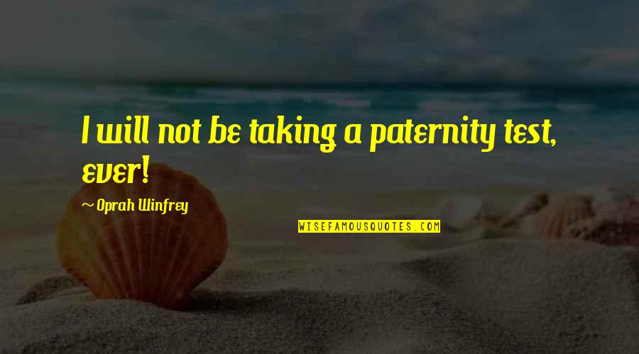 A Test Quotes By Oprah Winfrey: I will not be taking a paternity test,