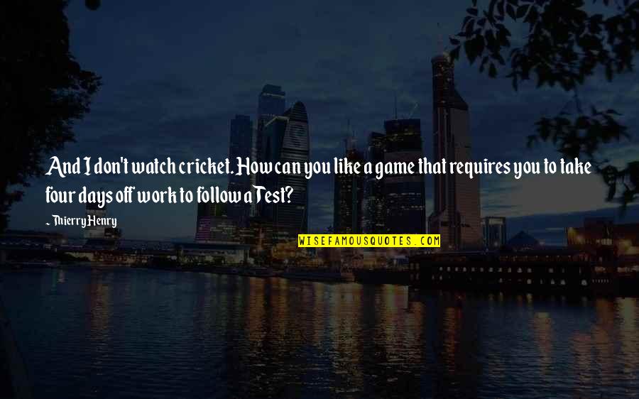 A Test Quotes By Thierry Henry: And I don't watch cricket. How can you