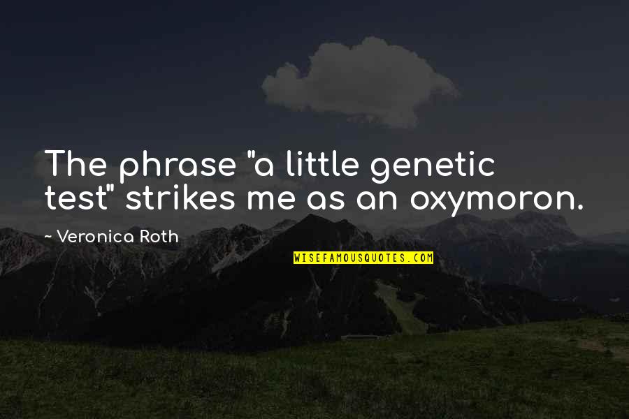 A Test Quotes By Veronica Roth: The phrase "a little genetic test" strikes me