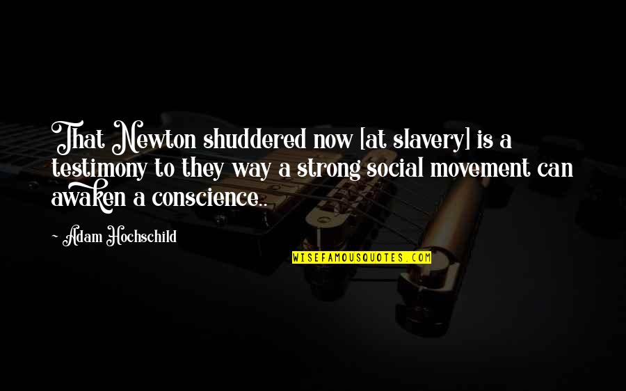 A Testimony Quotes By Adam Hochschild: That Newton shuddered now [at slavery] is a