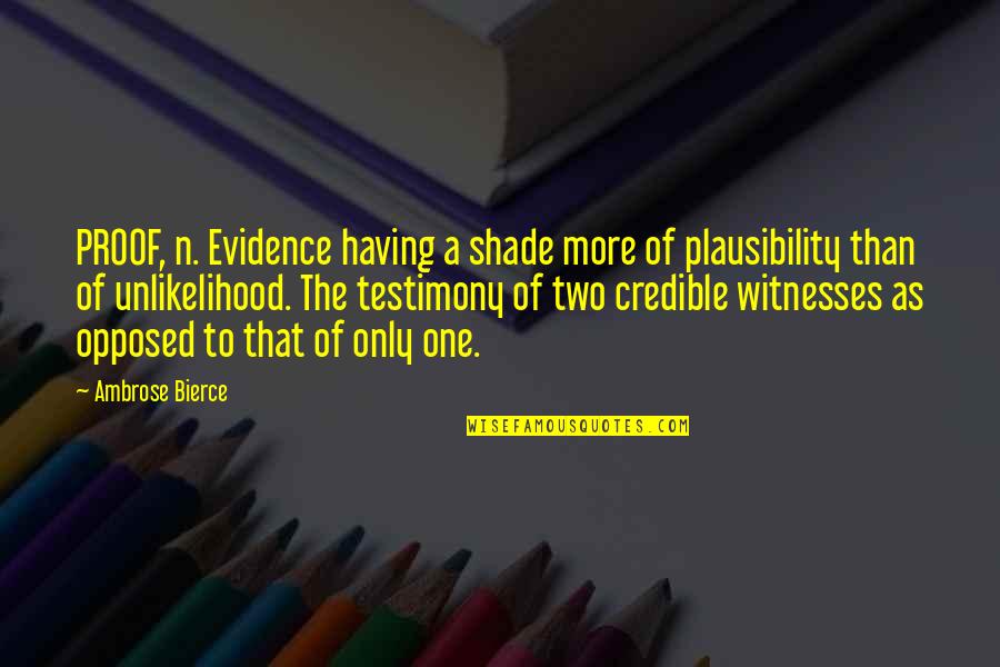 A Testimony Quotes By Ambrose Bierce: PROOF, n. Evidence having a shade more of