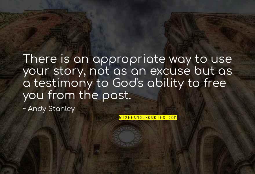 A Testimony Quotes By Andy Stanley: There is an appropriate way to use your