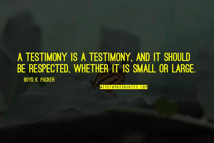 A Testimony Quotes By Boyd K. Packer: A testimony is a testimony, and it should