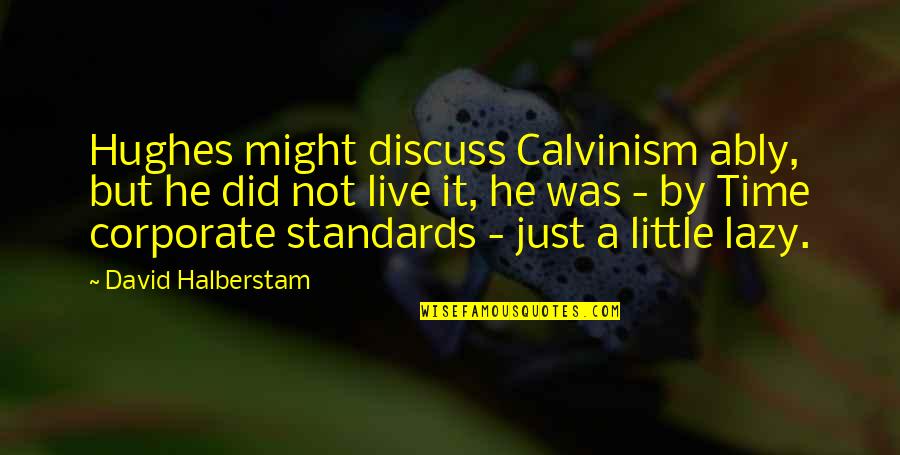A Testimony Quotes By David Halberstam: Hughes might discuss Calvinism ably, but he did