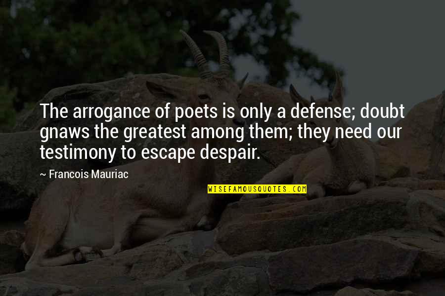 A Testimony Quotes By Francois Mauriac: The arrogance of poets is only a defense;