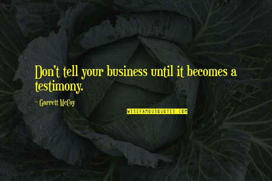 A Testimony Quotes By Garrett McCoy: Don't tell your business until it becomes a