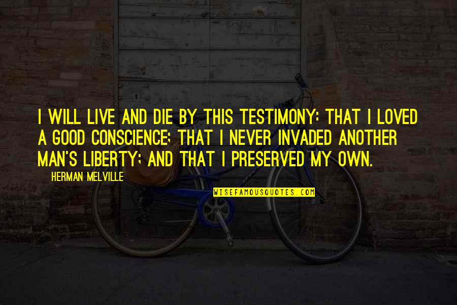 A Testimony Quotes By Herman Melville: I will live and die by this testimony: